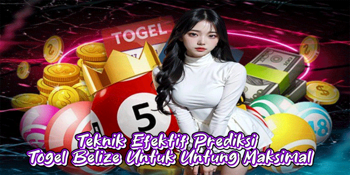 Teknik Efektif Prediksi Togel Belize Untuk Untung Maksimal
