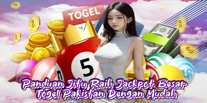 Panduan Jitu Raih Jackpot Besar Togel Pakistan Dengan Mudah