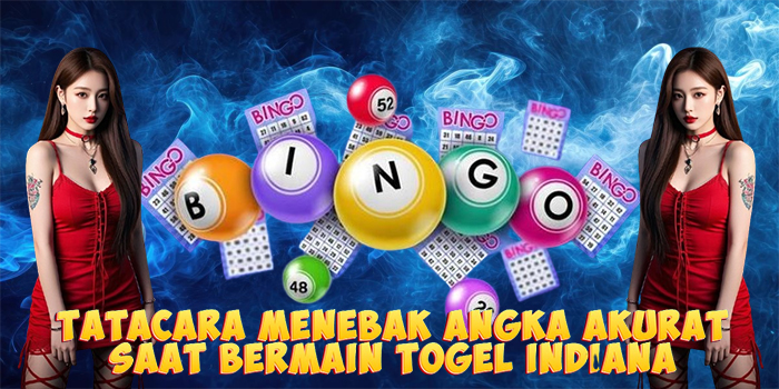 Tatacara Menebak Angka Akurat Saat Bermain Togel Indiana