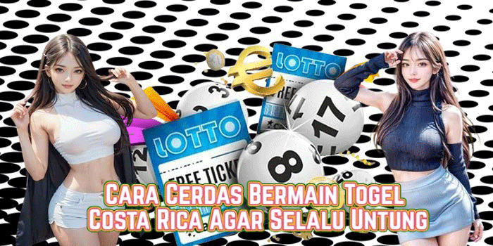 Cara Cerdas Bermain Togel Costa Rica Agar Selalu Untung