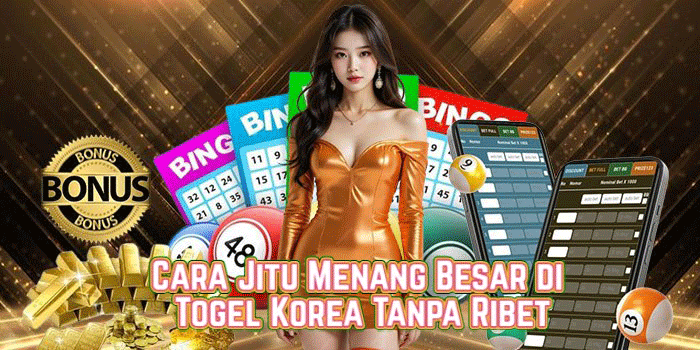 Cara Jitu Menang Besar di Togel Korea Tanpa Ribet