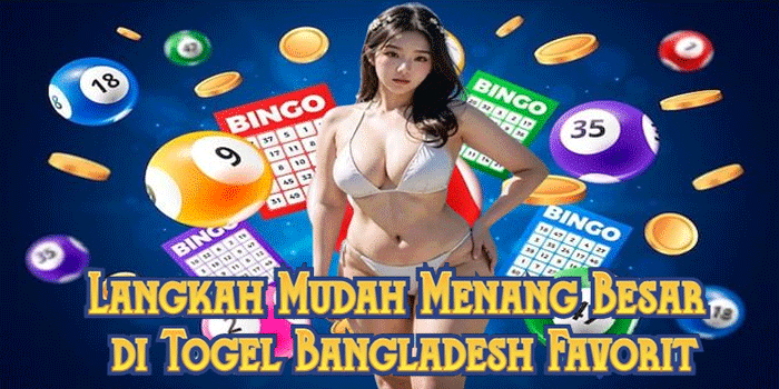 Langkah Mudah Menang Besar di Togel Bangladesh Favorit