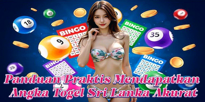 Panduan Praktis Mendapatkan Angka Togel Sri Lanka Akurat