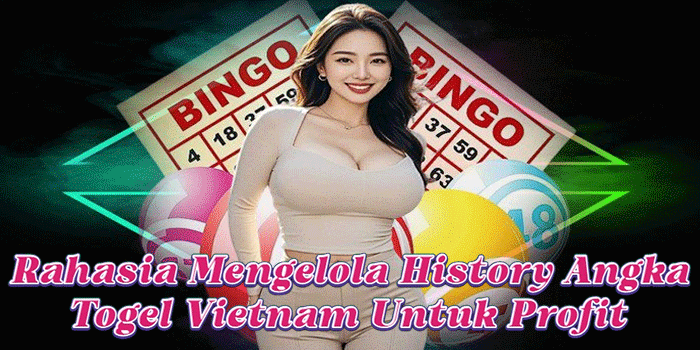 Rahasia Mengelola History Angka Togel Vietnam Untuk Profit 
