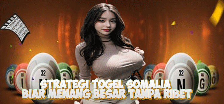 Strategi Togel Somalia Biar Menang Besar Tanpa Ribet