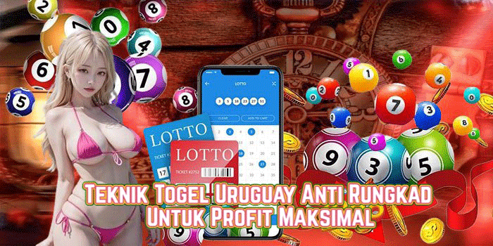 Teknik Togel Uruguay Anti Rungkad Untuk Profit Maksimal