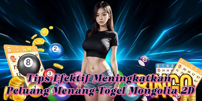 Tips Efektif Meningkatkan Peluang Menang Togel Mongolia 2D
