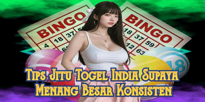 Tips Jitu Togel India Supaya Menang Besar Konsisten
