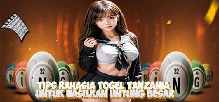 Tips Rahasia Togel Tanzania Untuk Hasilkan Untung Besar