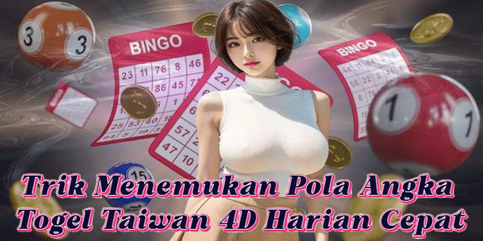 Trik Menemukan Pola Angka Togel Taiwan 4D Harian Cepat