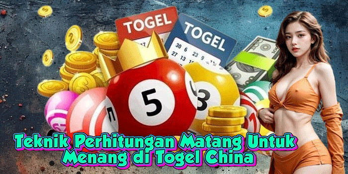 Teknik Perhitungan Matang Untuk Menang di Togel China