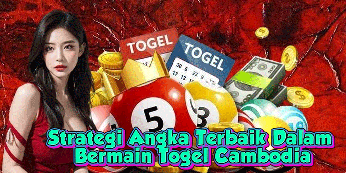 Strategi Angka Terbaik Dalam Bermain Togel Cambodia
