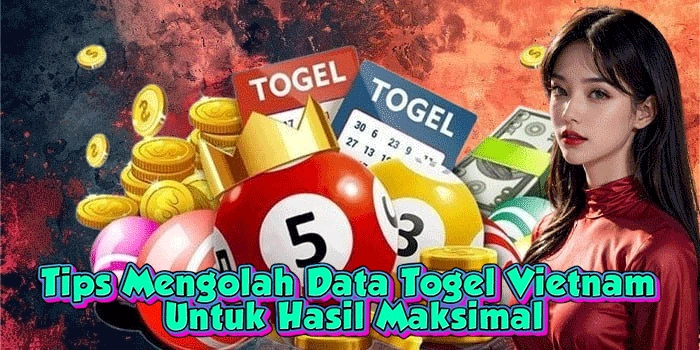 Tips Mengolah Data Togel Vietnam Untuk Hasil Maksimal