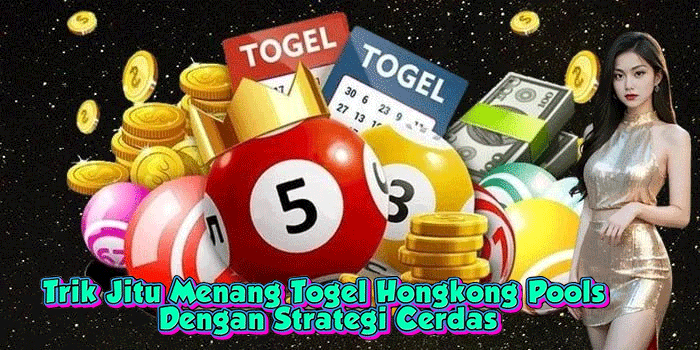 Trik Jitu Menang Togel Hongkong Pools Dengan Strategi Cerdas