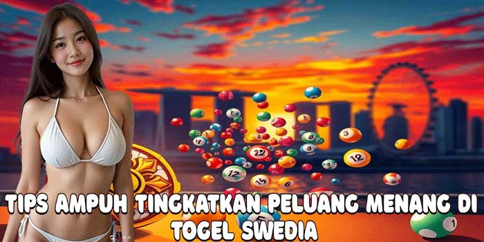 Tips Ampuh Tingkatkan Peluang Menang di Togel Swedia